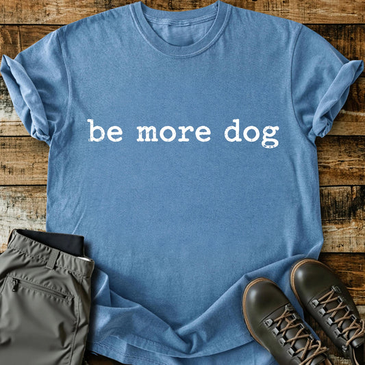 Be More Dog T-shirt