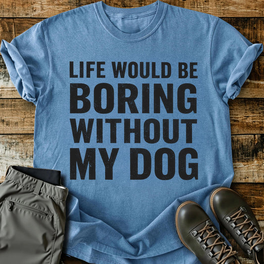 Life Would Be Boring T-shirt