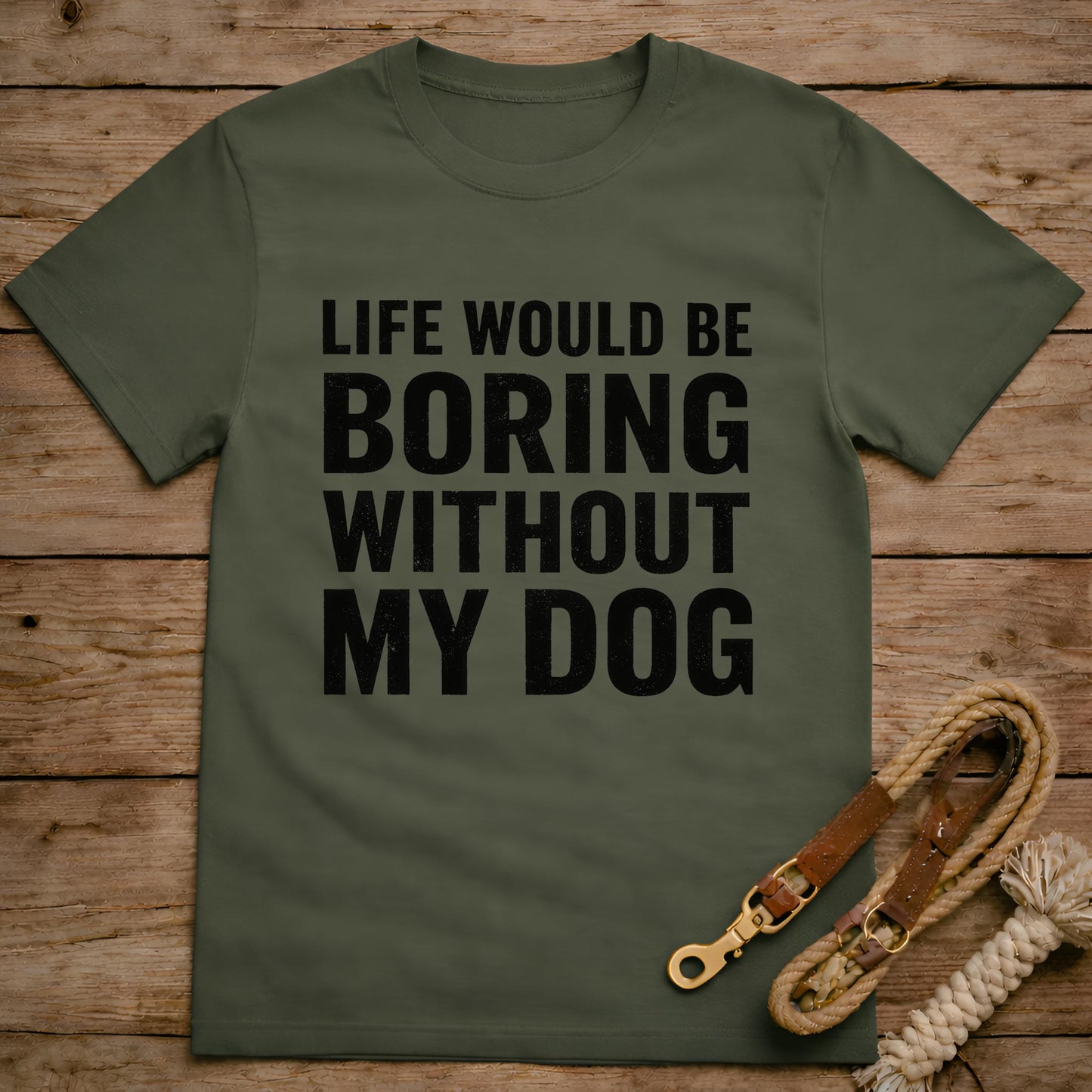 Life Would Be Boring Without My Dog T-Shirt
