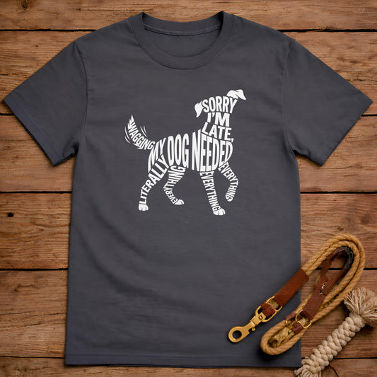 Sorry I’m Late My Dog Needed Everything T-Shirt