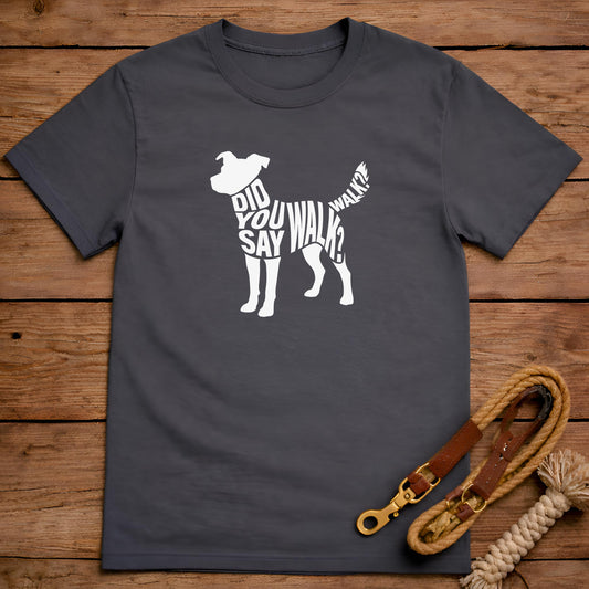 Did You Say Walk Walk T-Shirt