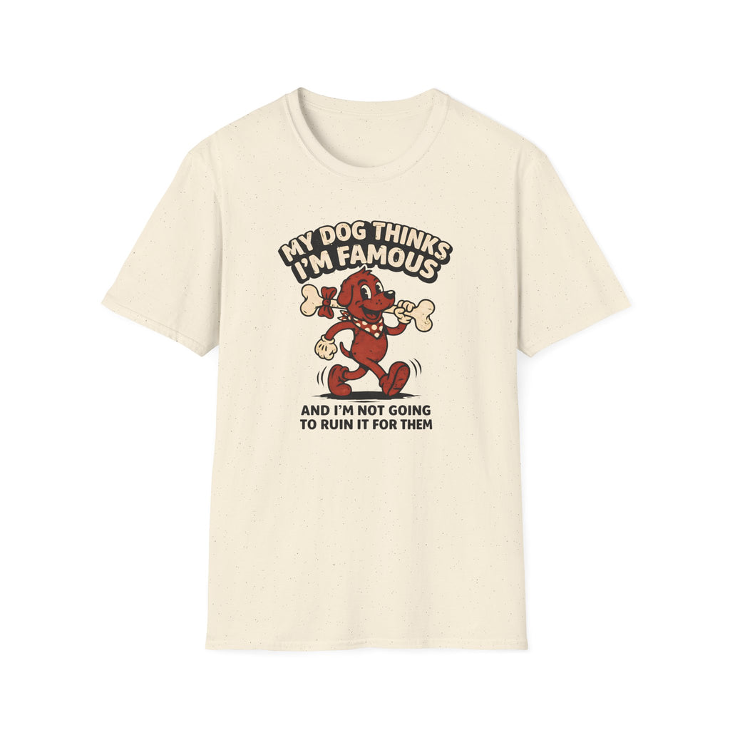 My Dog Thinks I'm Famous T-Shirt
