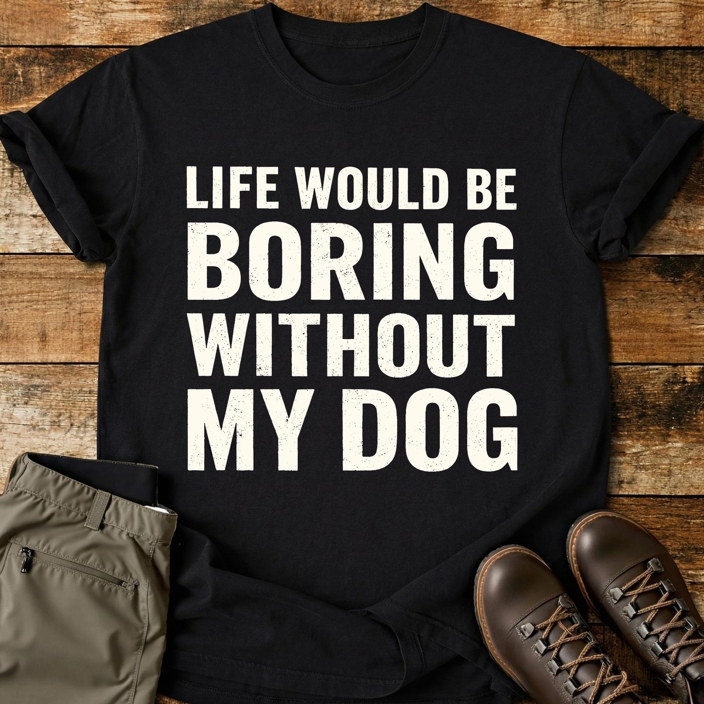 Life Would Be Boring Without My Dog White T-Shirt