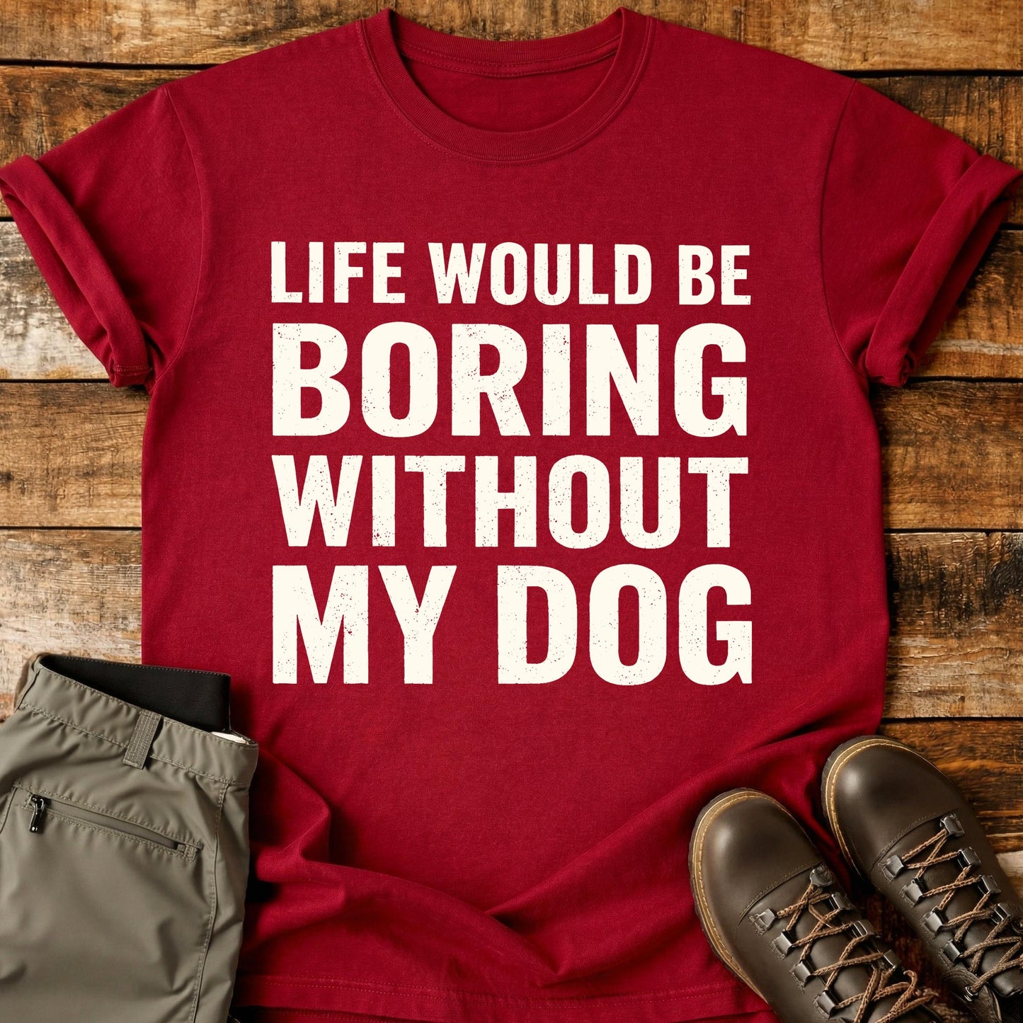 Life Would Be Boring Without My Dog White T-Shirt