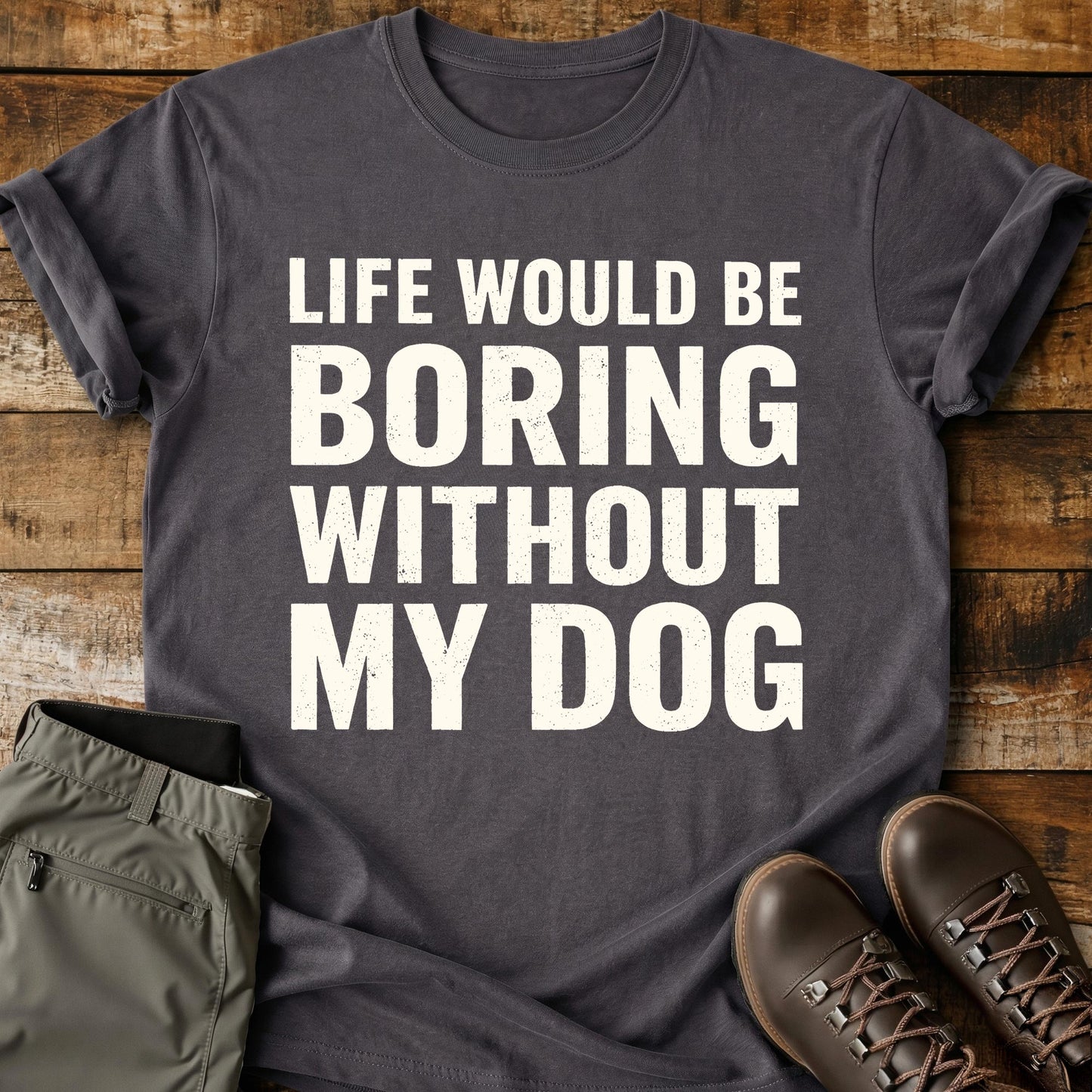 Life Would Be Boring Without My Dog White T-Shirt