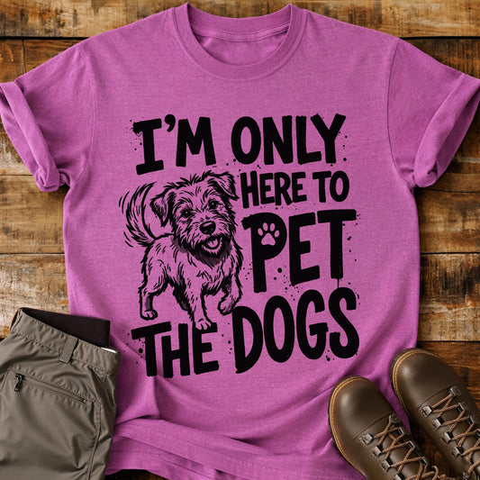 I’m Only Here to Pet the Dogs T-Shirt
