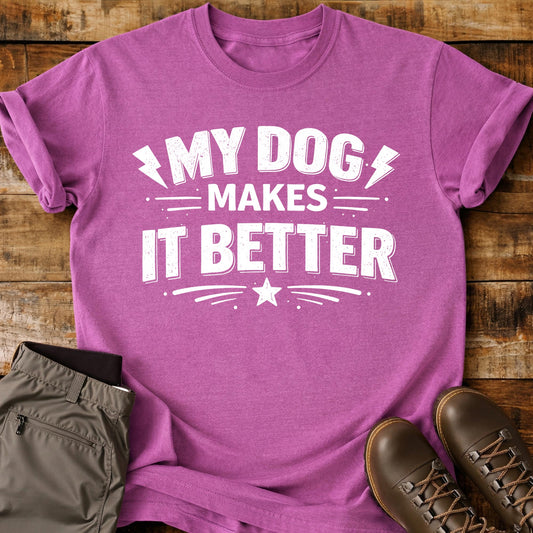 My Dog Makes It Better T-Shirt