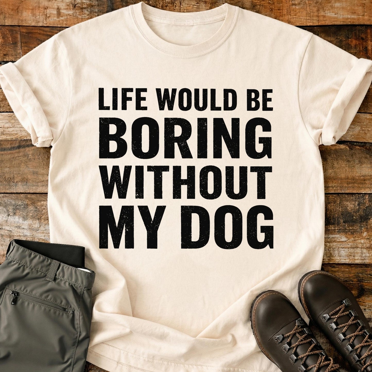 Life Would Be Boring Without My Dog T-Shirt