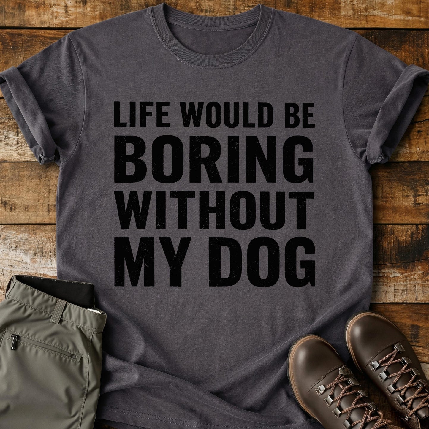 Life Would Be Boring Without My Dog T-Shirt