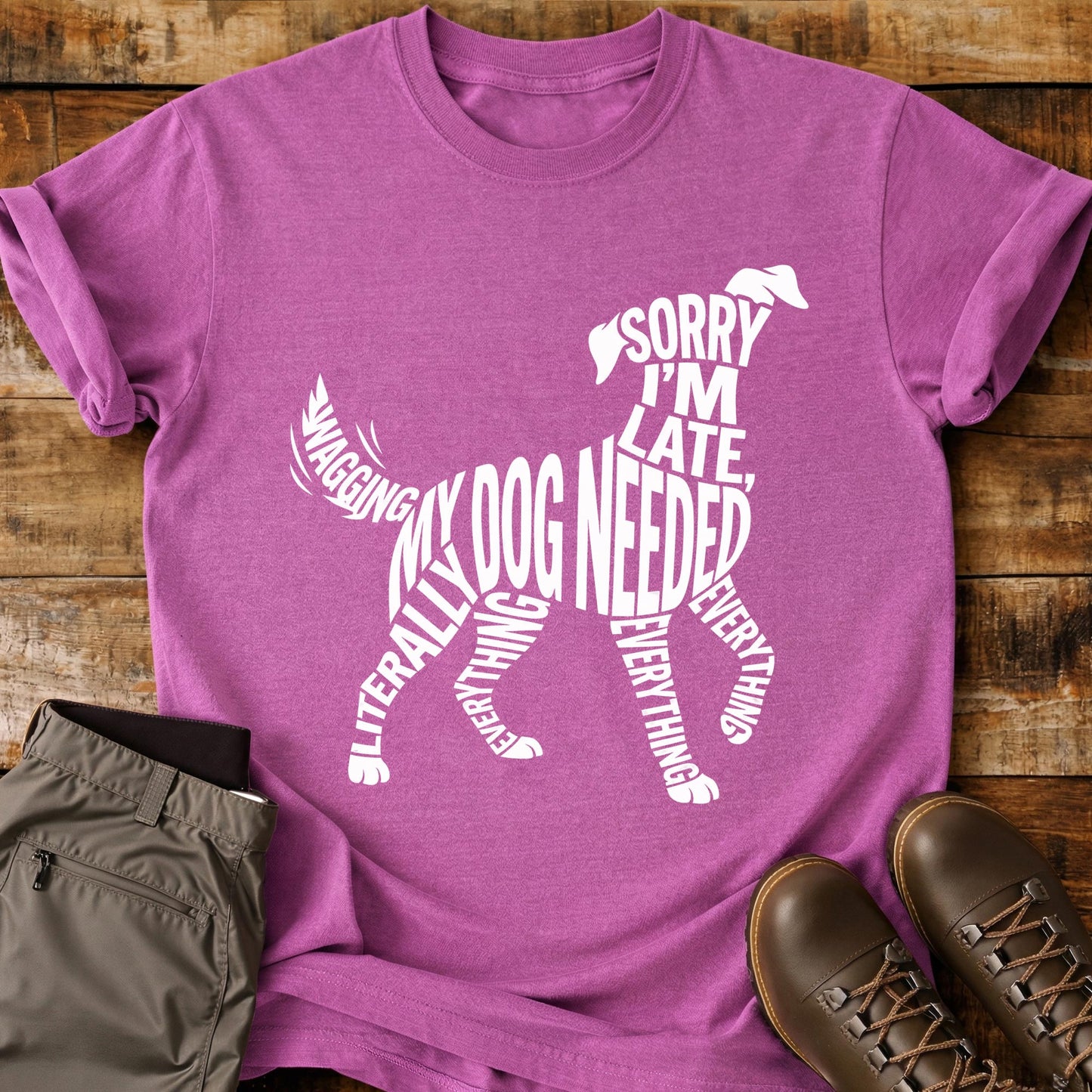 Sorry I’m Late My Dog Needed Everything T-Shirt