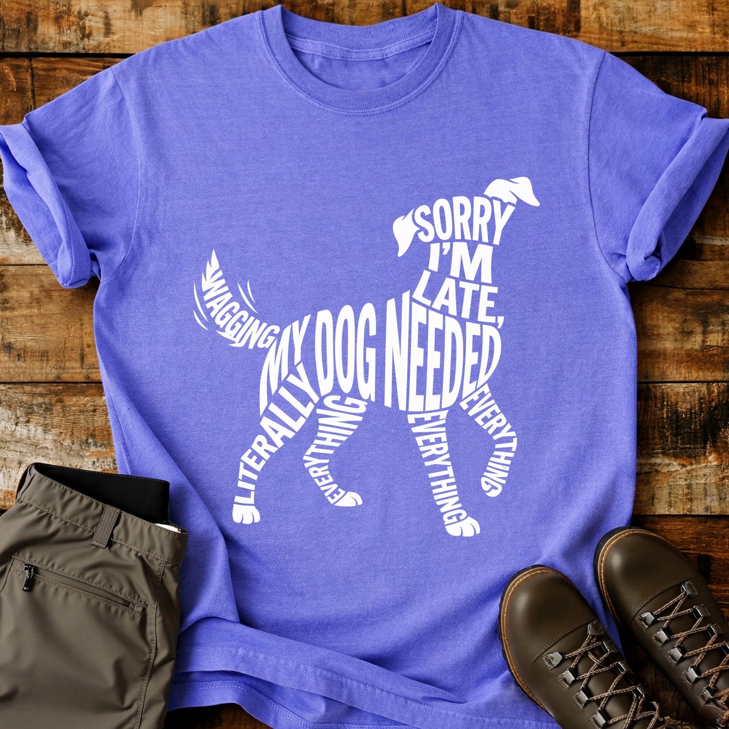 Sorry I’m Late My Dog Needed Everything T-Shirt