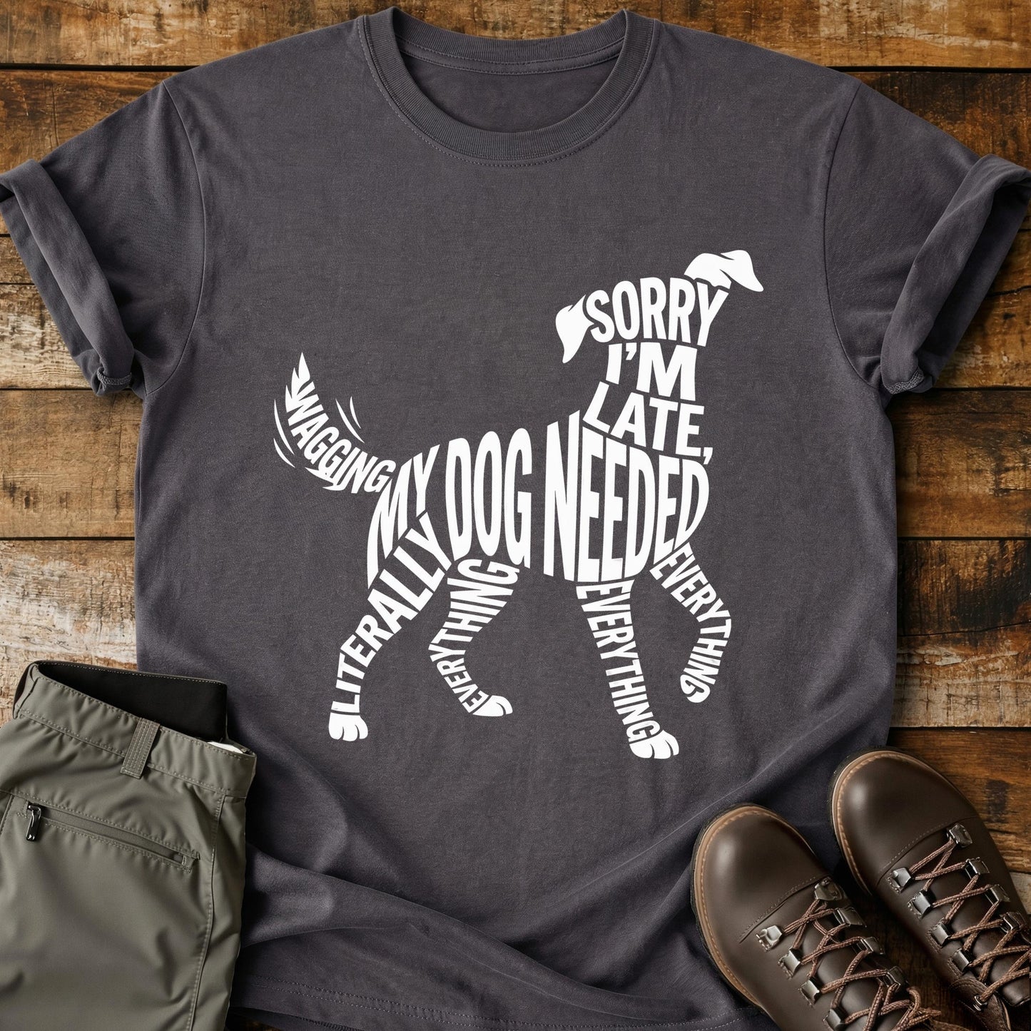Sorry I’m Late My Dog Needed Everything T-Shirt