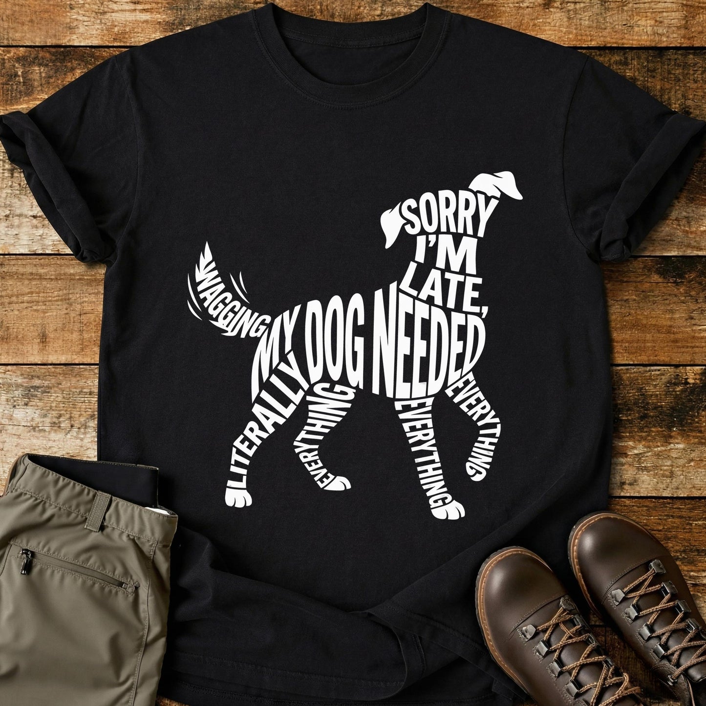 Sorry I’m Late My Dog Needed Everything T-Shirt