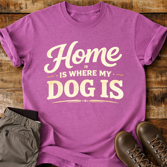 Home Is Where My Dog Is T-Shirt