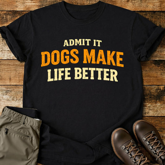 Admit It Dogs Make Life Better T-Shirt
