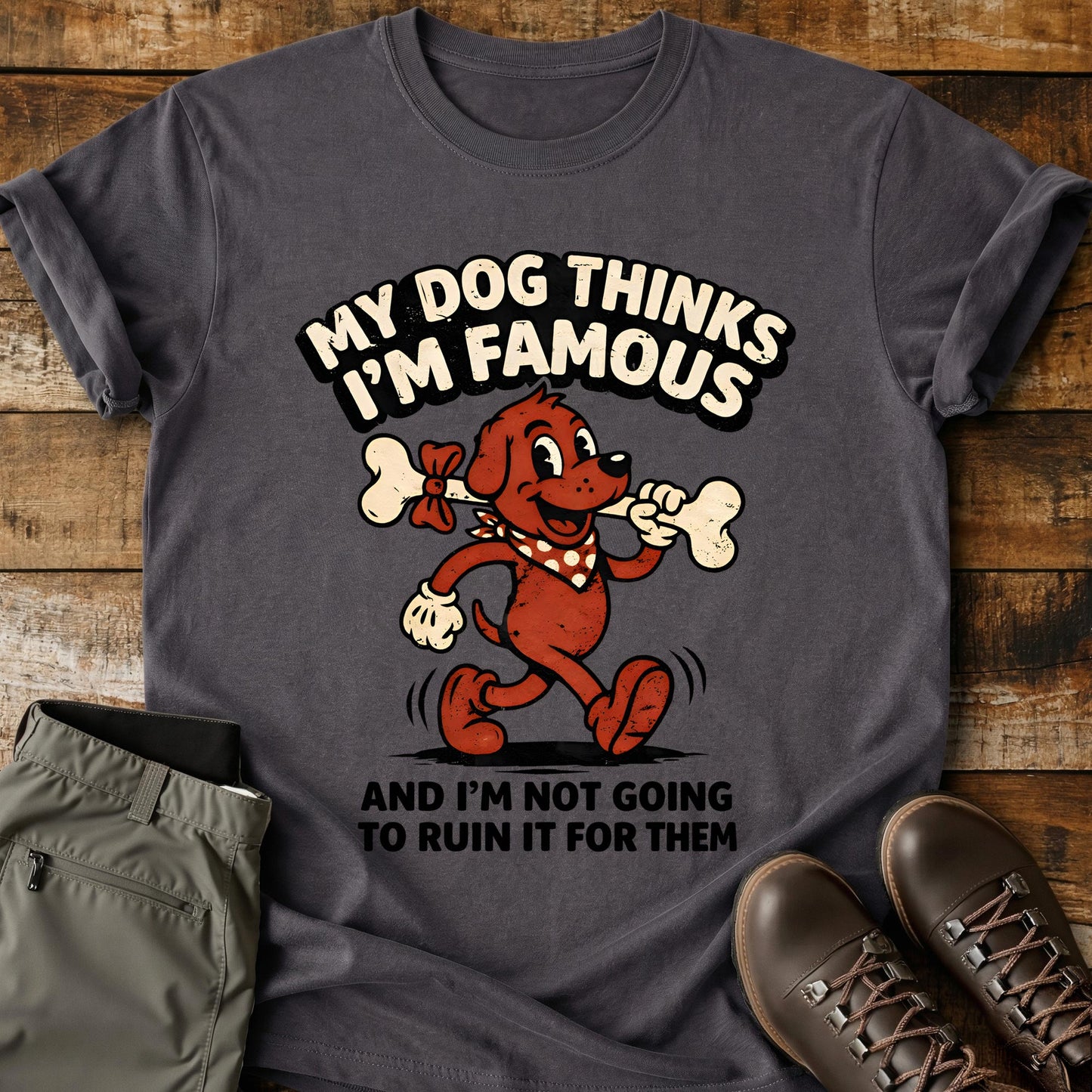 My Dog Thinks I'm Famous T-Shirt