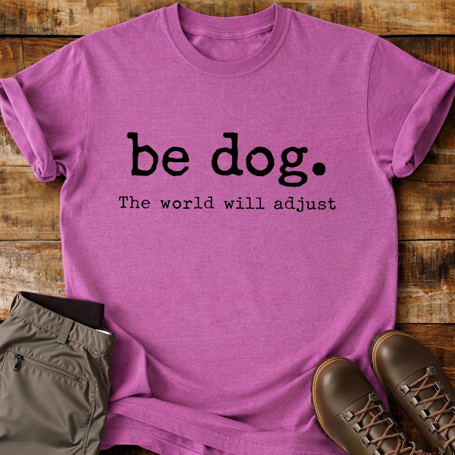 Be Dog The World Will Adjust T-Shirt