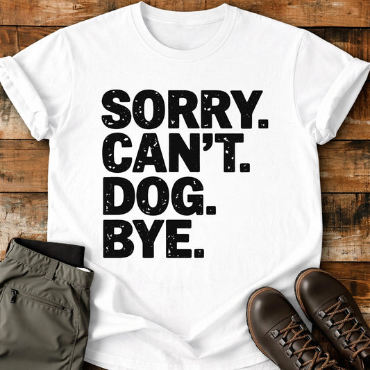 Sorry Can't Dog Bye T-Shirt