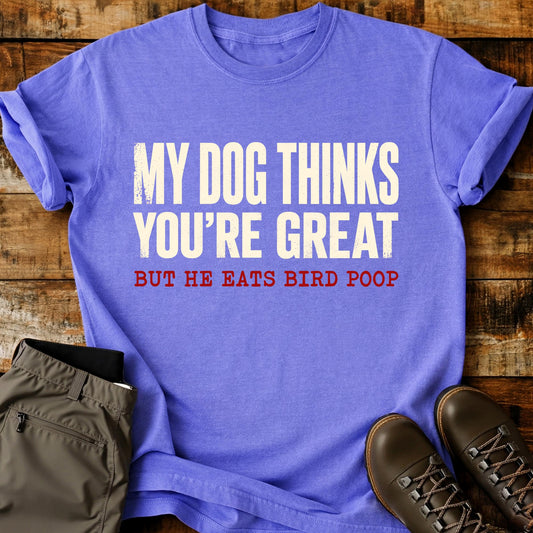 My Dog Thinks You're Great T-Shirt