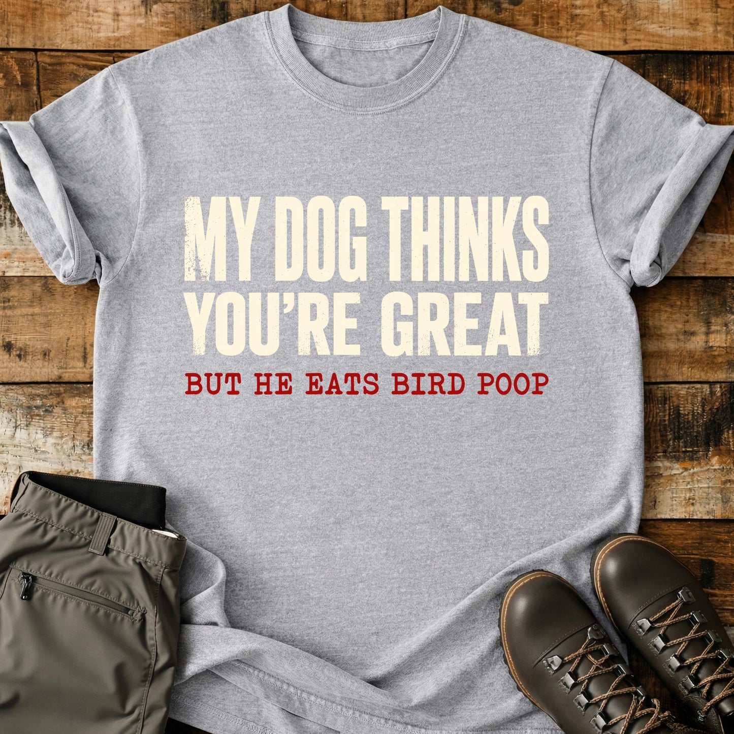 My Dog Thinks You're Great T-Shirt
