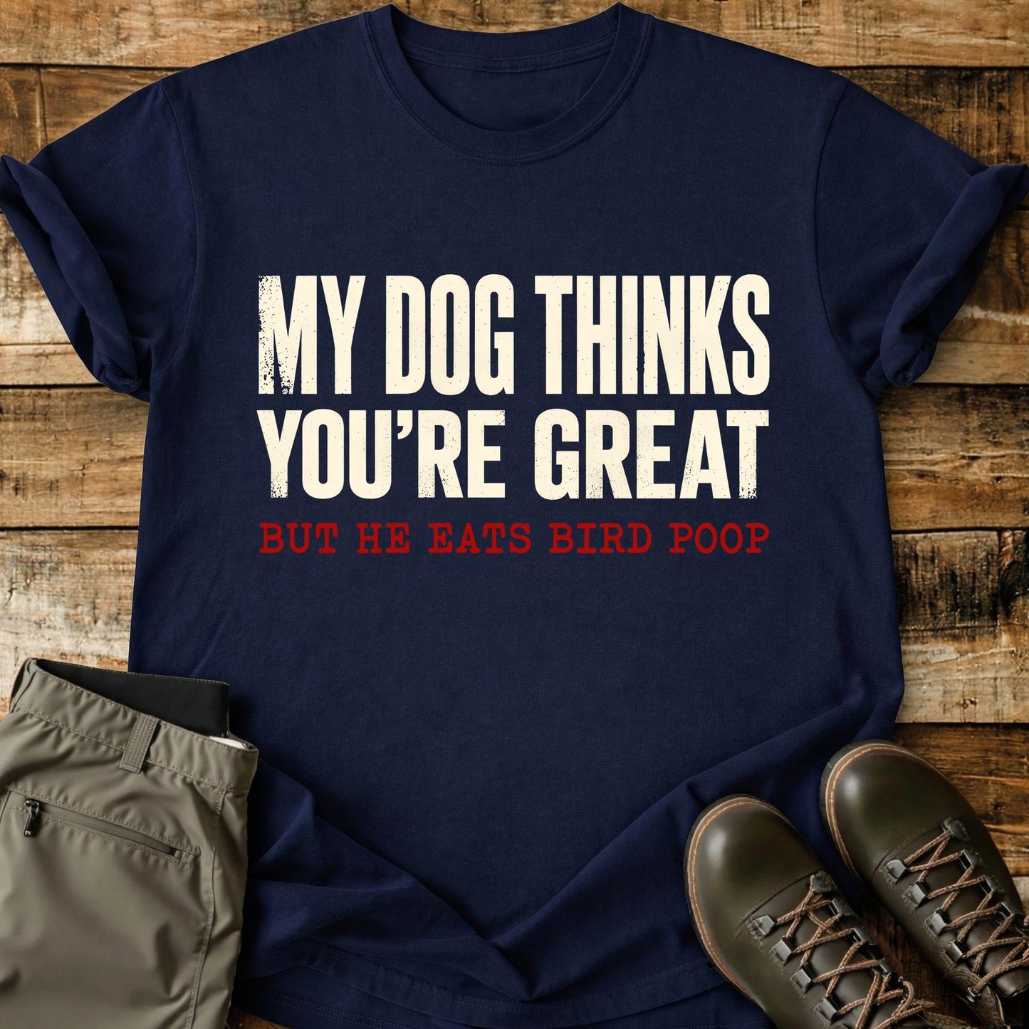 My Dog Thinks You're Great T-Shirt