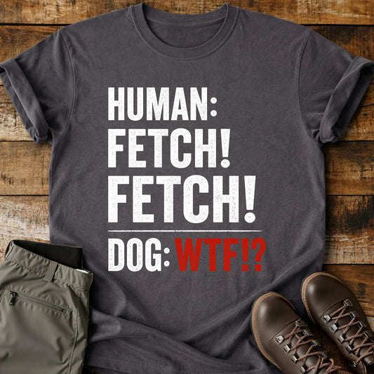 Human Fetch Dog WTF T-Shirt