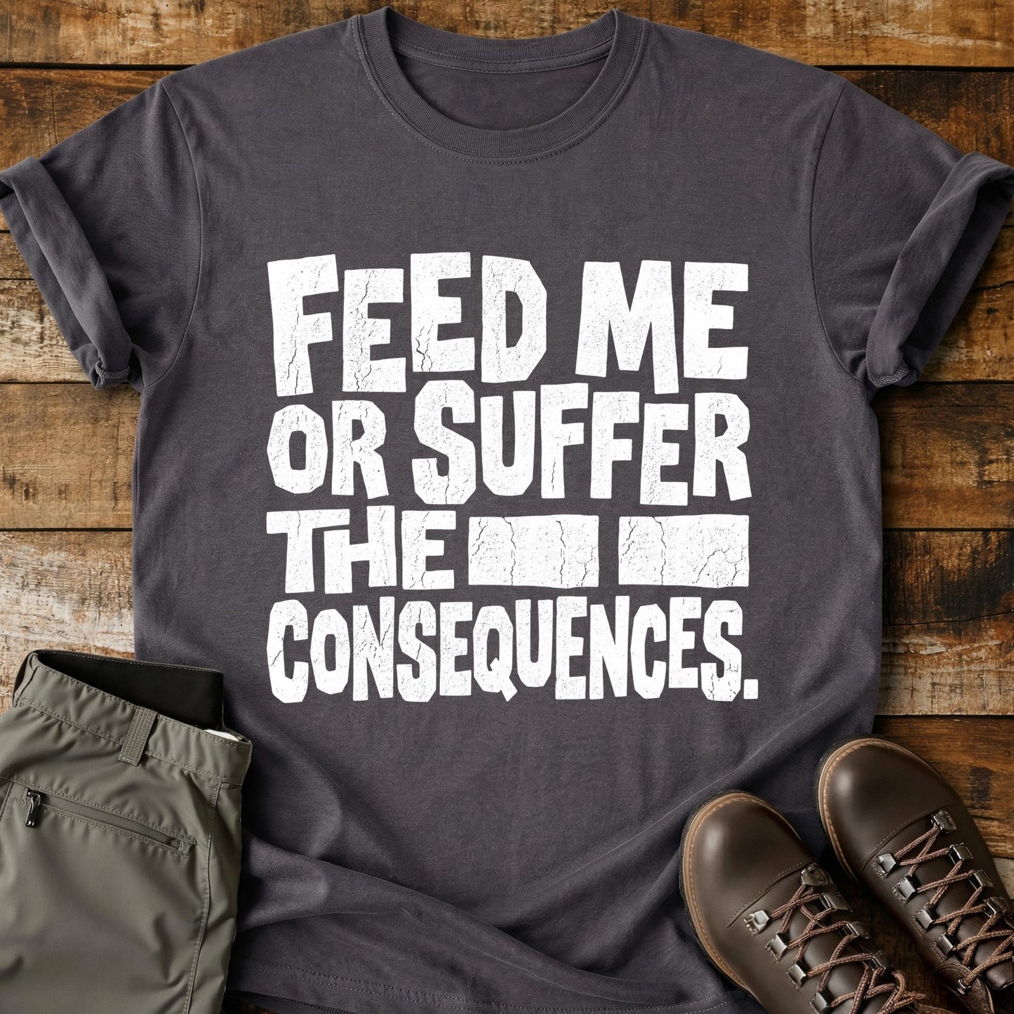 Feed Me Or Suffer T-Shirt