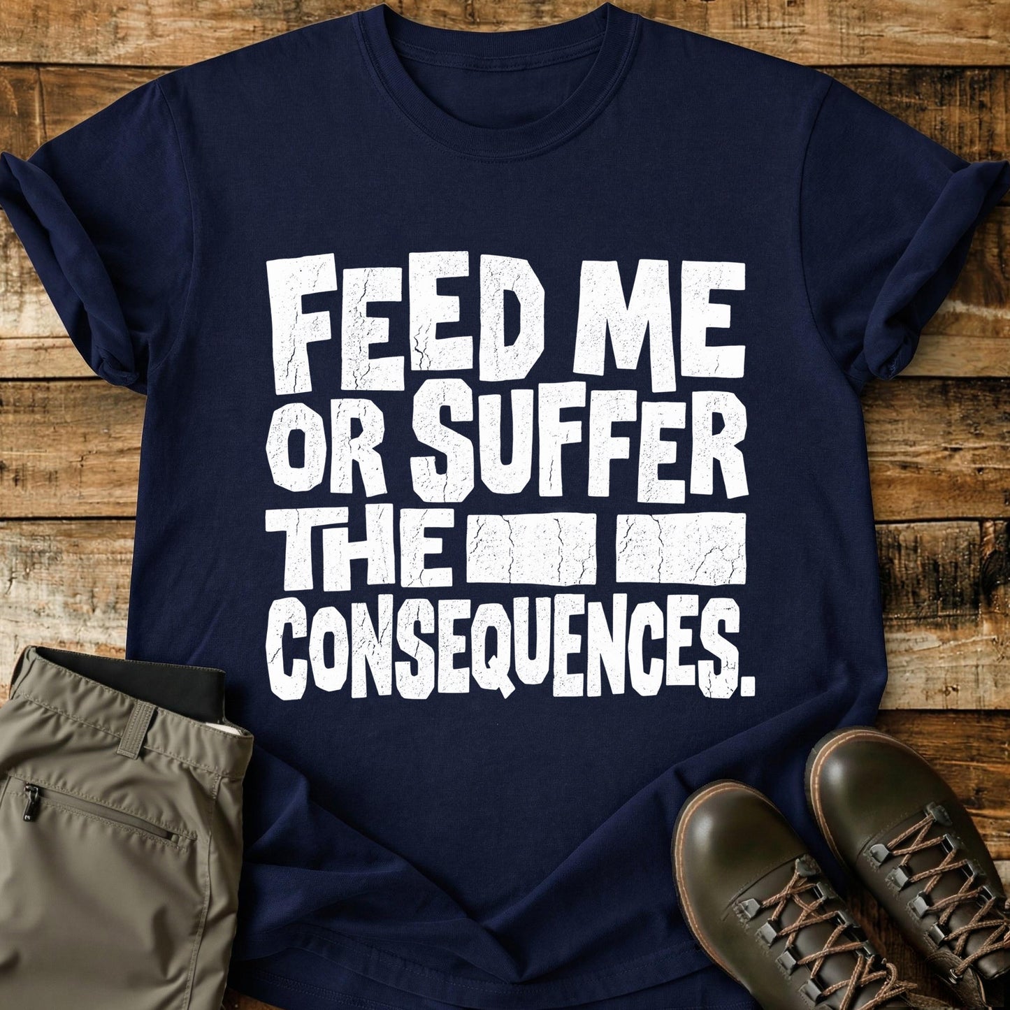 Feed Me Or Suffer T-Shirt