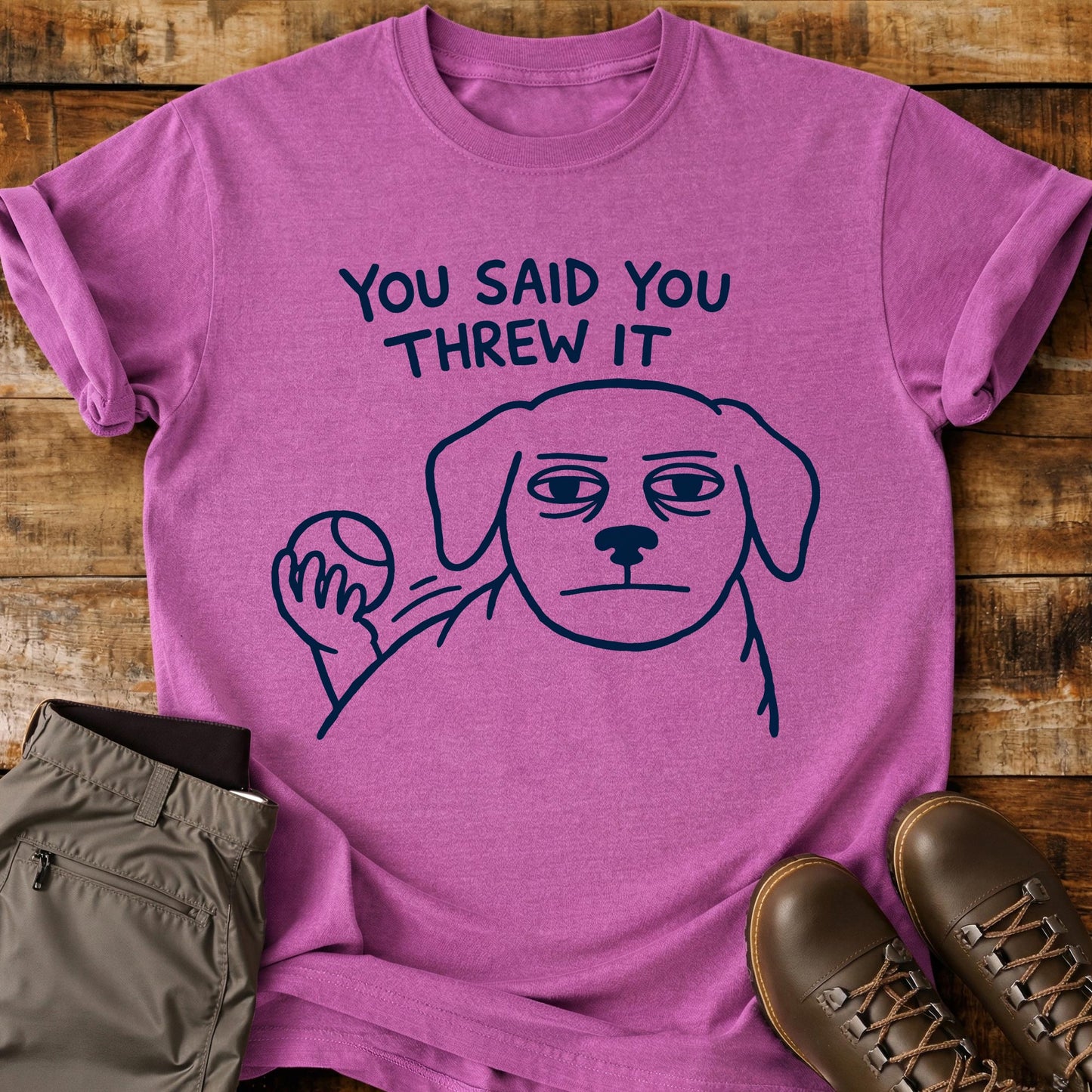 You Said You Threw It T-Shirt