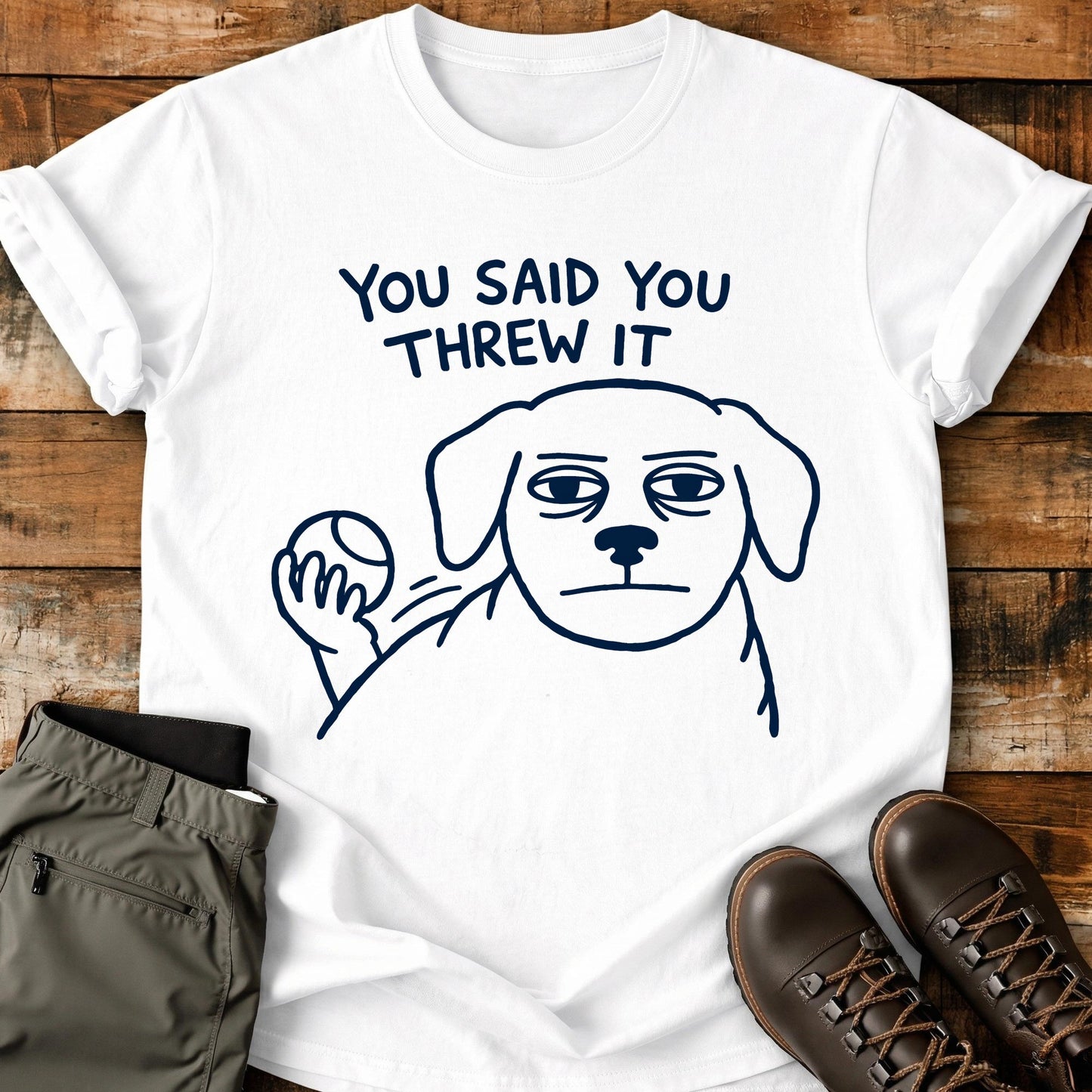 You Said You Threw It T-Shirt
