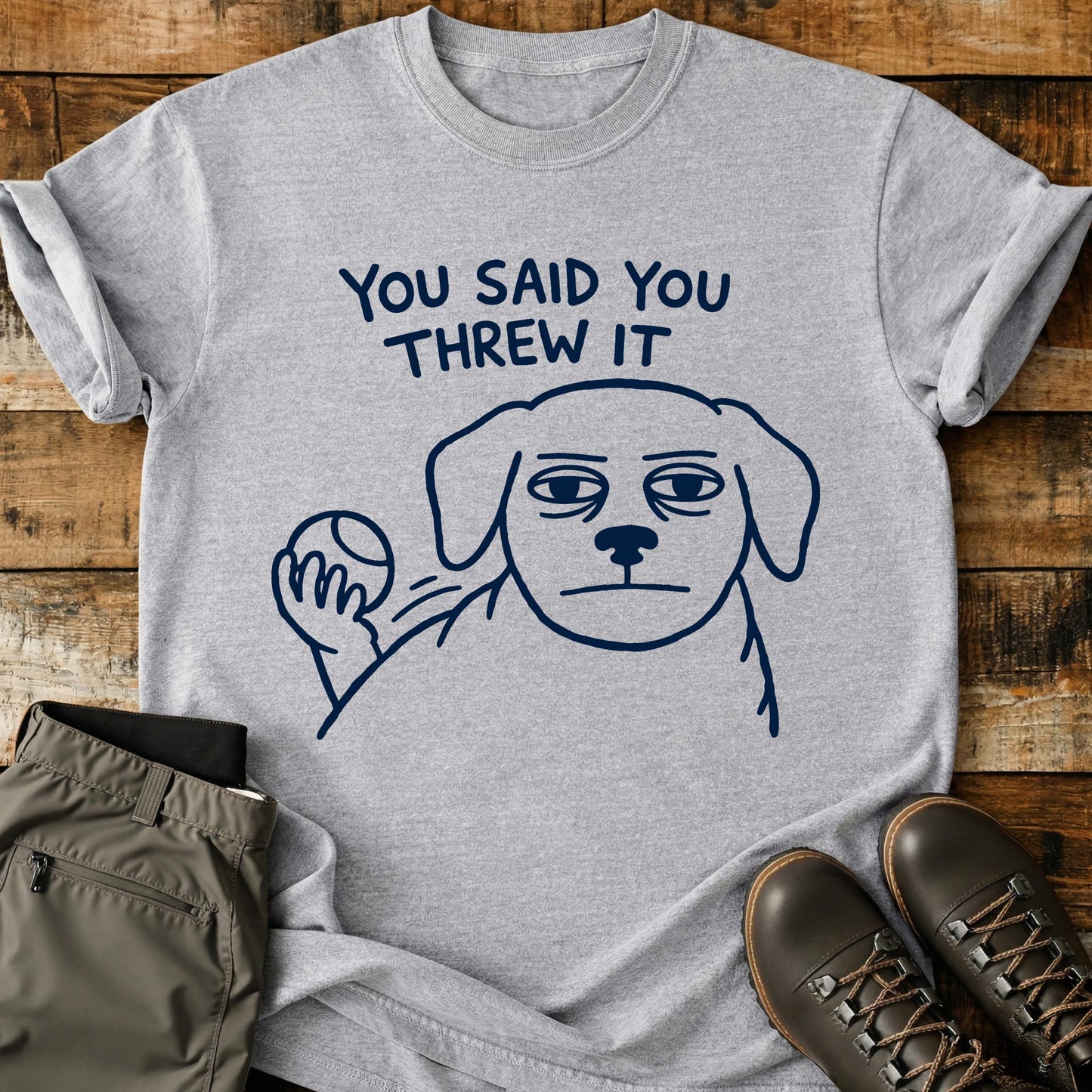 You Said You Threw It T-Shirt