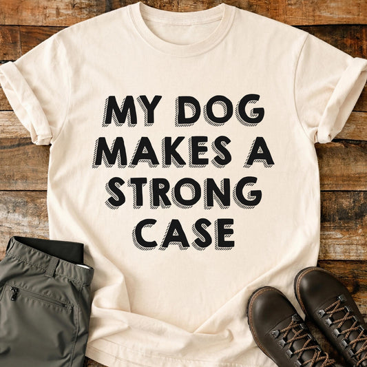 My Dog Makes A Strong Case T-Shirt