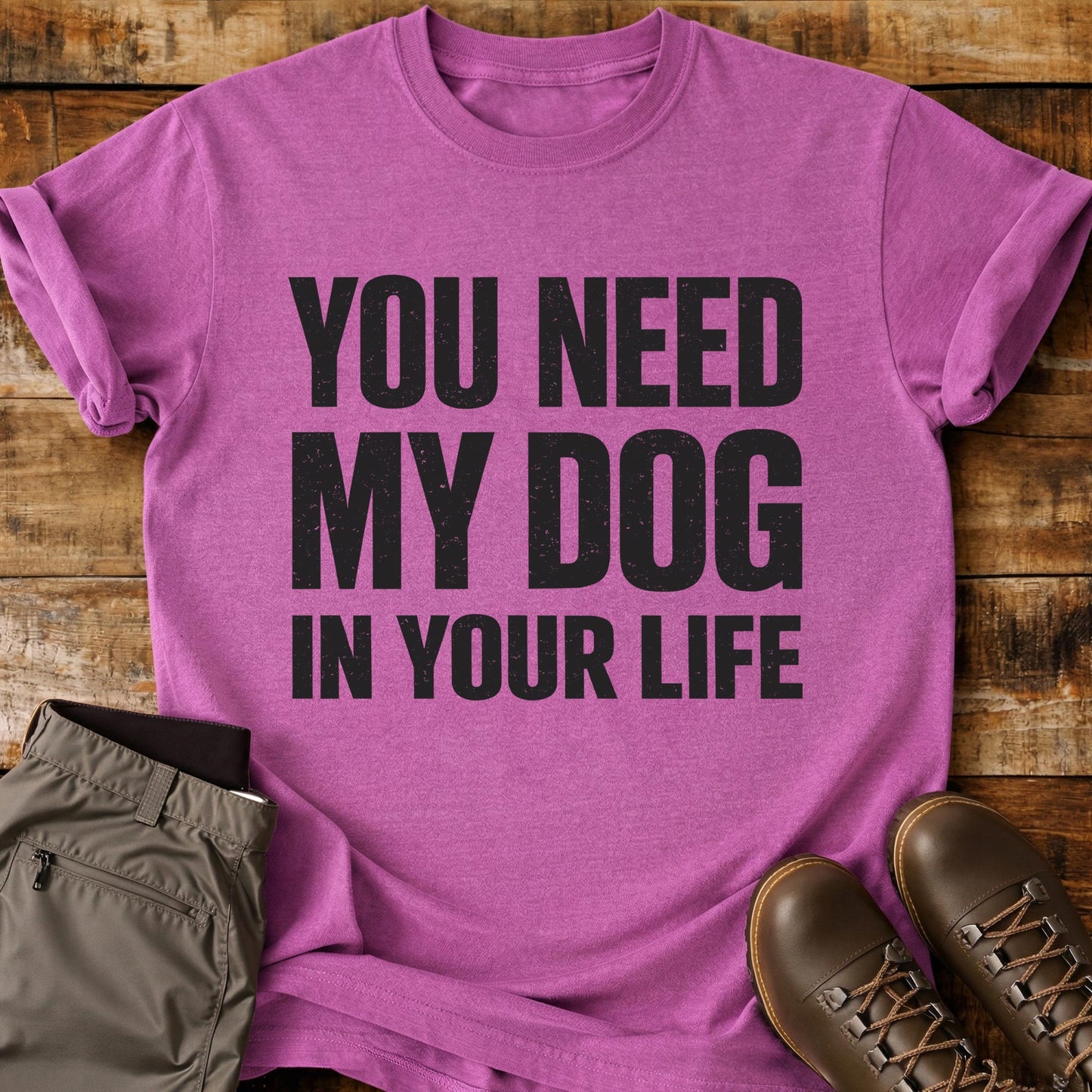 You Need My Dog T-Shirt