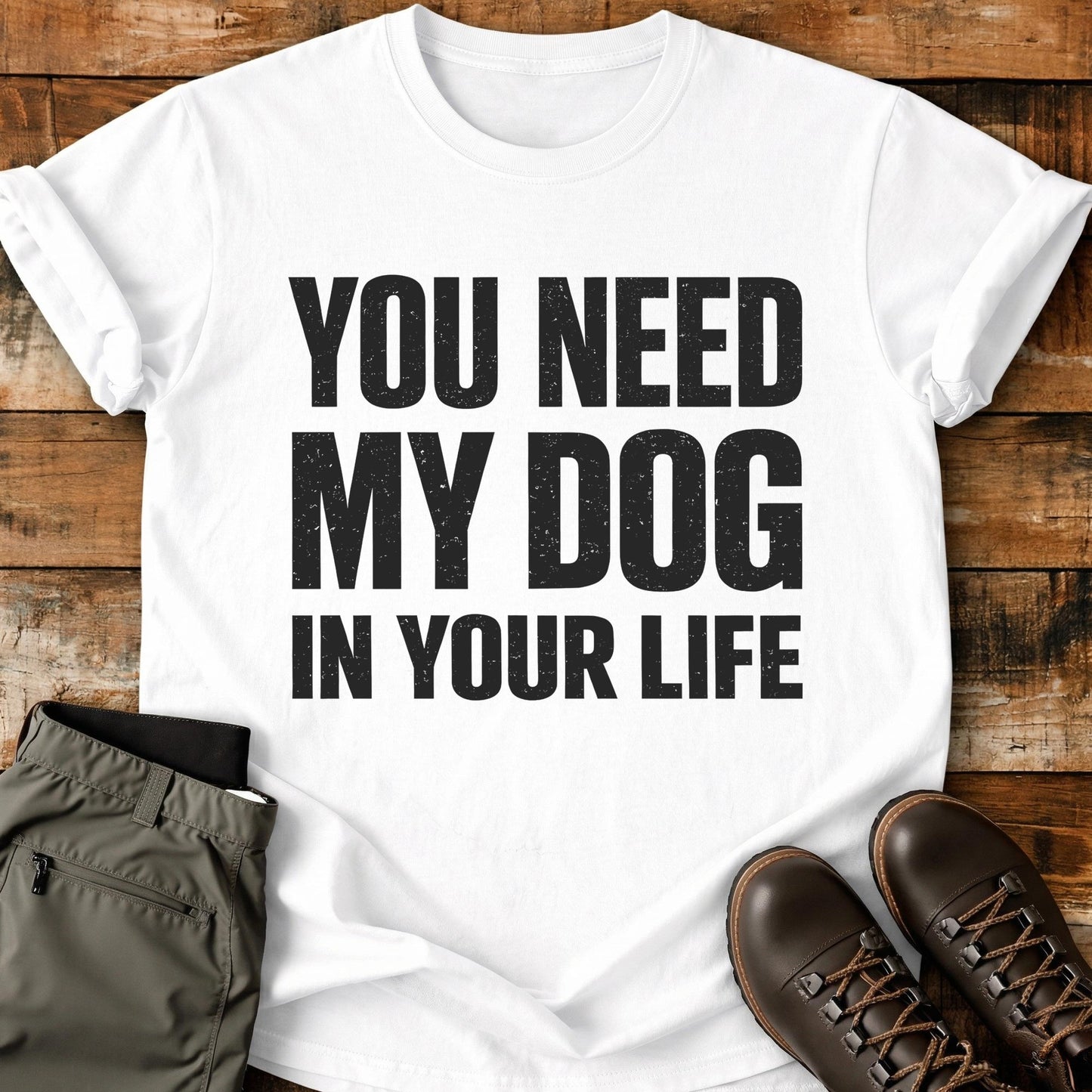 You Need My Dog T-Shirt
