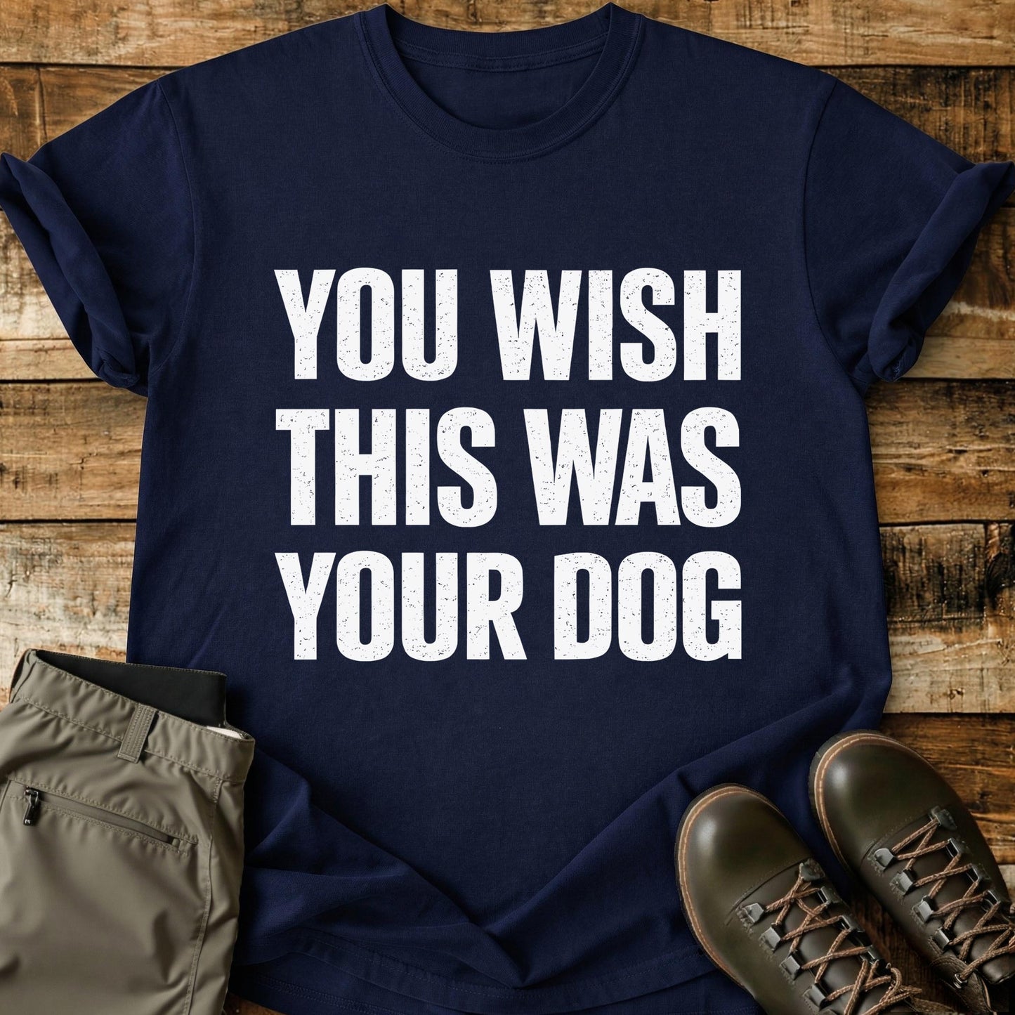 You Wish This Was Your Dog T-Shirt