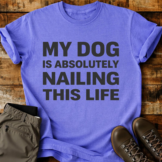 My Dog Is Absolutely Nailing T-Shirt