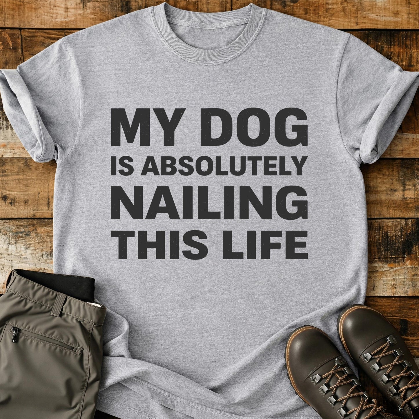 My Dog Is Absolutely Nailing T-Shirt