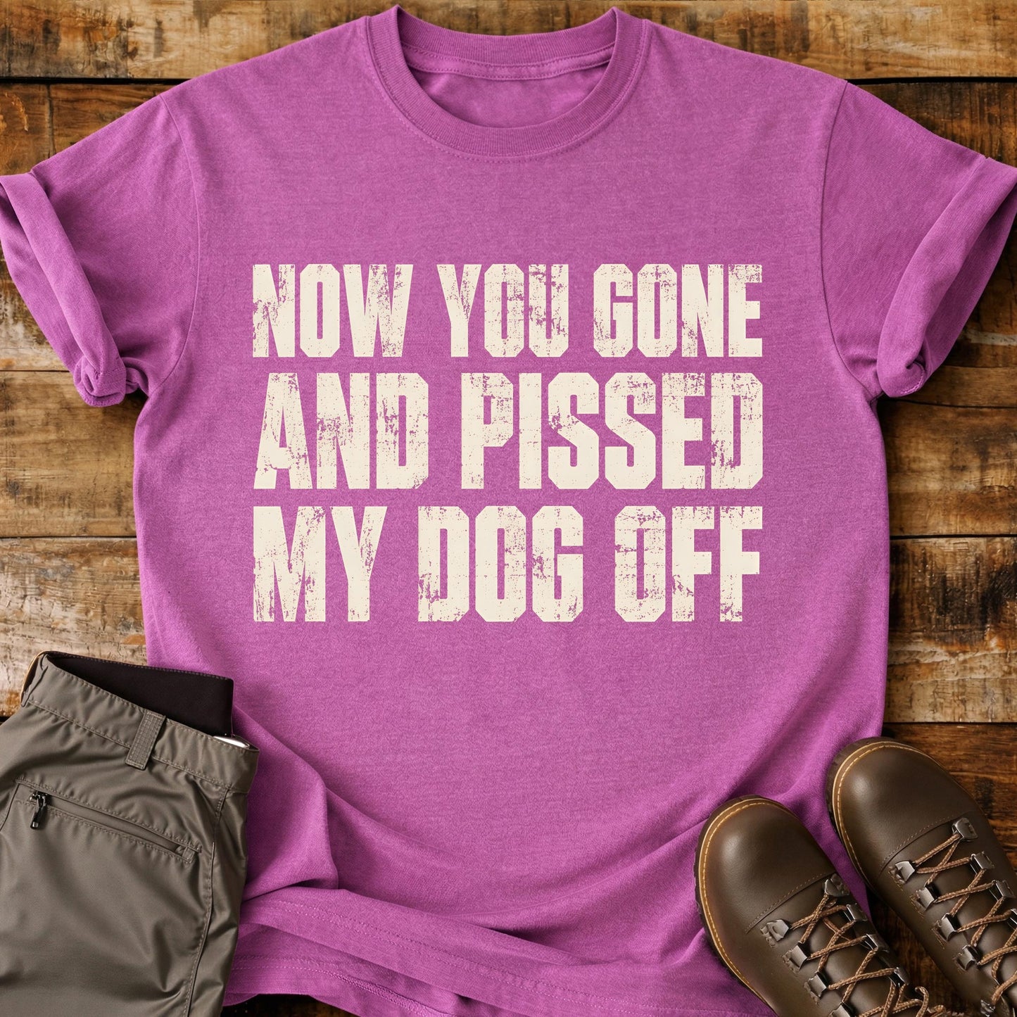 Now You Gone And Pissed My Dog Off T-Shirt