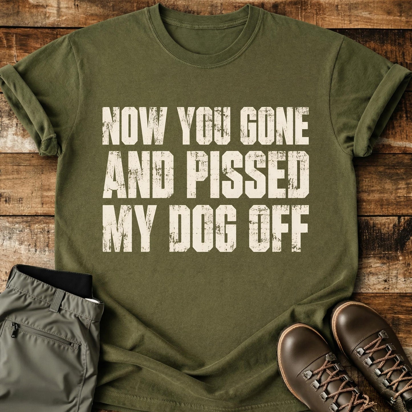 Now You Gone And Pissed My Dog Off T-Shirt