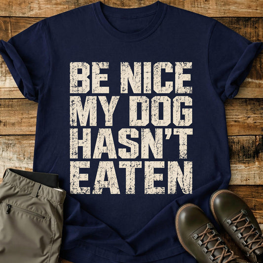 Be Nice My Dog Hasn’t Eaten T-Shirt