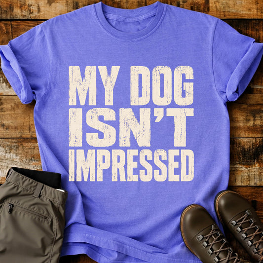 My Dog Isn’t Impressed T-Shirt
