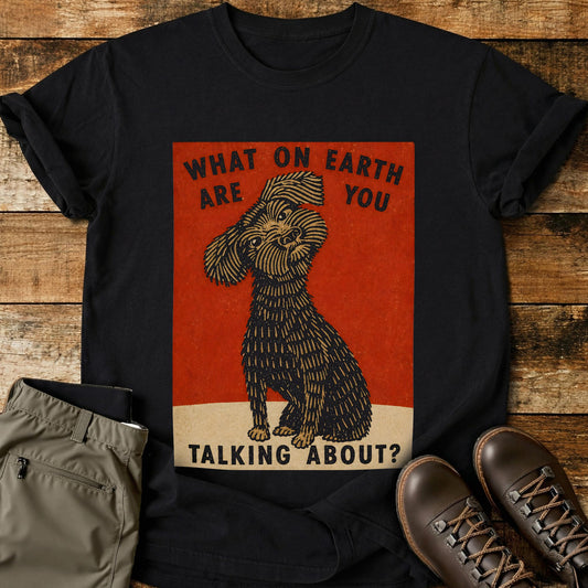 What On Earth Are You Talking About T-Shirt