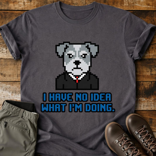 I Have No Idea What Im Doing T-Shirt